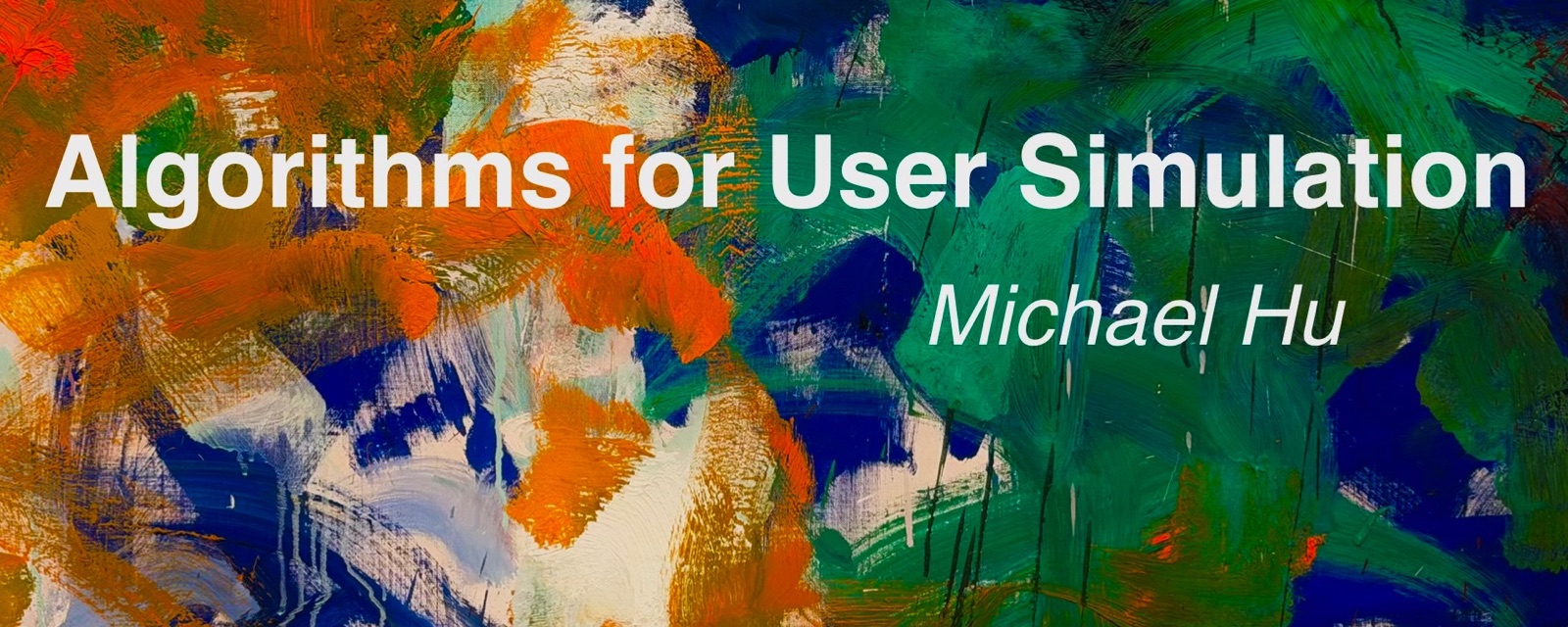Title card: Algorithms for User Simulation, over an abstract orange, blue, and green painting